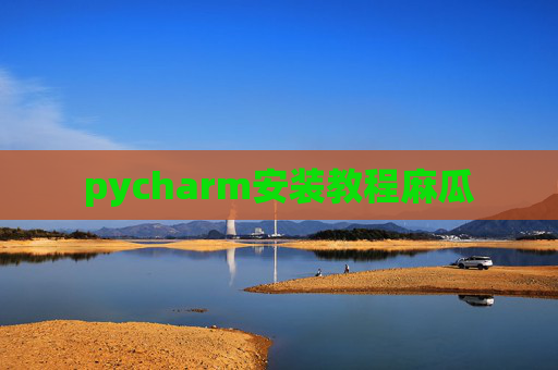pycharm安装教程麻瓜